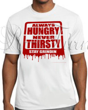 Always Hungry Never Thirsty T-Shirt