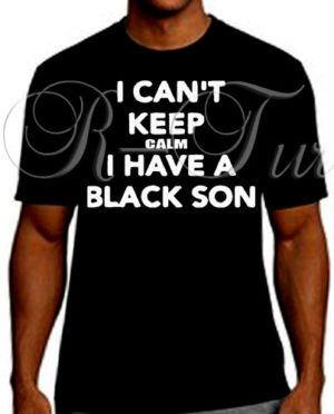 I Can’t Keep Calm I Have A Black SonT-Shirt