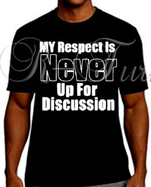 My Respect Is Never Up For Discussion T-Shirt