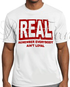 REAL Remember Everybody Ain’t Loyal T-Shirt