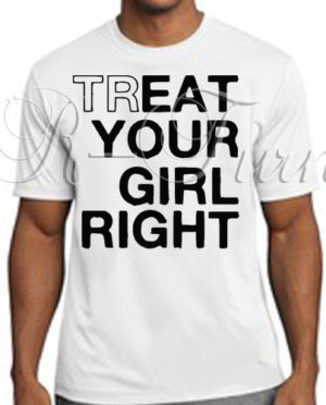 Treat Your Girl Right T-Shirt