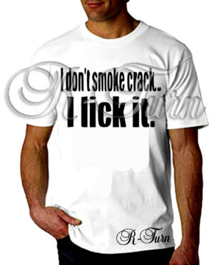 I don’t Smoke Crack I Lick It T-Shirt