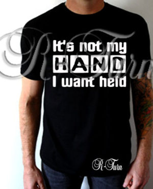 It’s Not My Hand I Want Held T-Shirt