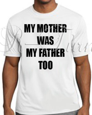 My Mother Was My Father Too T-Shirt