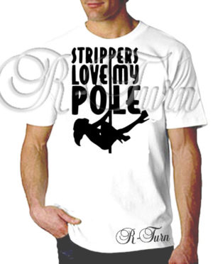 Strippers Love My Pole T-Shirt