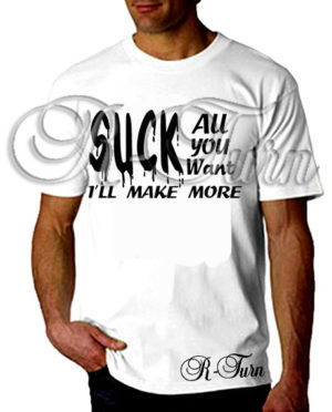 Suck All You Want I’ll Make More T-Shirt