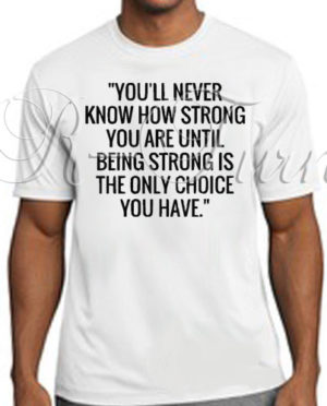 You’ll Never Know How Strong You Are T-Shirt