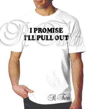 I Promise I’ll Pullout T-Shirt