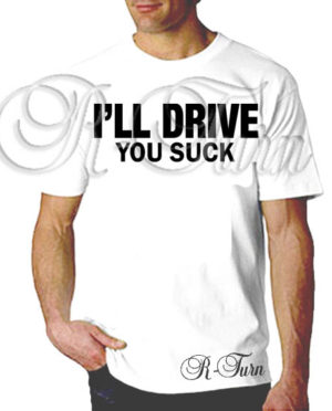 I’LL Drive You Suck T-Shirt