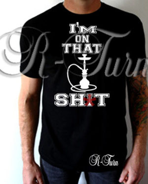 I’m On That Hookah Sh*t T-Shirt