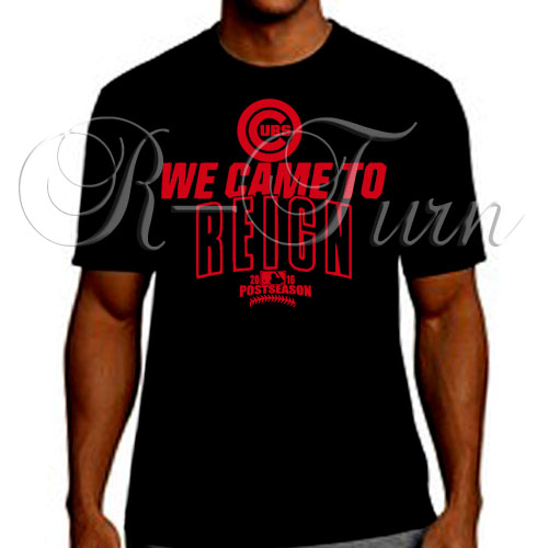 Chicago Cubs We Came To Reign Playoff Postseason 2016 T-Shirt – R-Turn ...
